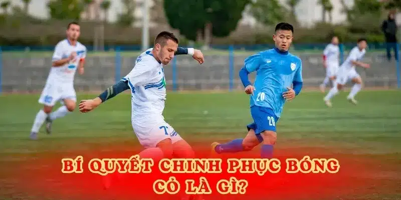 Bí quyết chinh phục bóng cỏ là gì?