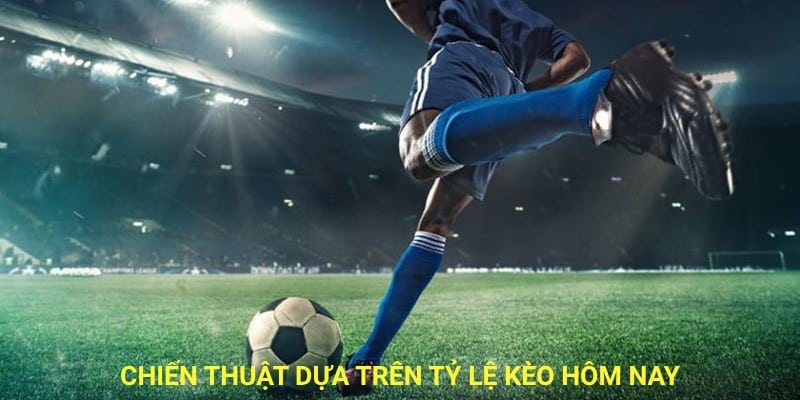 Chiến thuật dựa trên tỷ lệ kèo hôm nay.