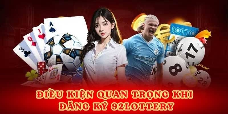 Điều kiện quan trọng khi đăng ký 92lottery.