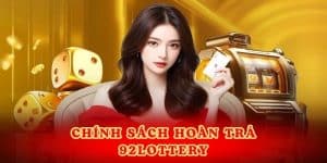 Hoàn Trả 92lottery - Tự Tin Đặt Cược, Bức Phá Mọi Giới Hạn
