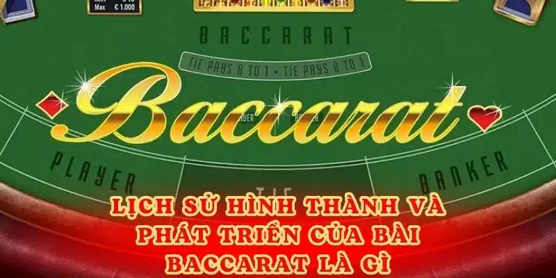 Lịch sử hình thành và phát triển của bài Baccarat là gì.