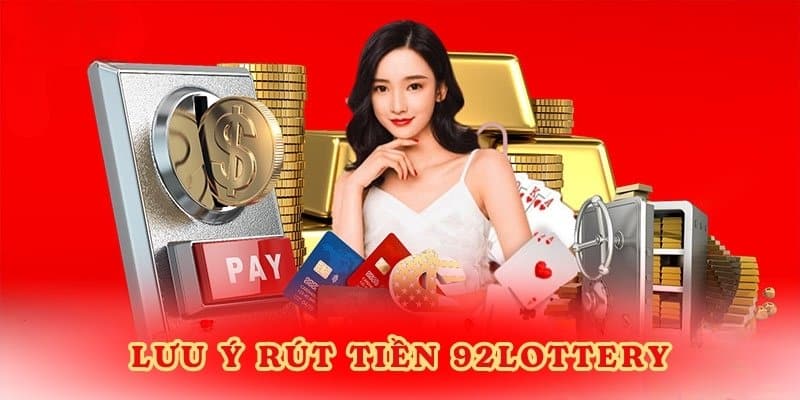 Lưu ý rút tiền 92Lottery.