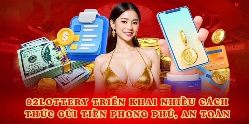 92Lottery triển khai nhiều cách thức gửi tiền phong phú, an toàn.