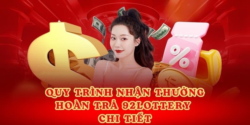 Quy trình nhận thưởng hoàn trả 92lottery chi tiết.