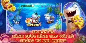 TP Bắn Cá - Sân Chơi Săn Cá Đổi Thưởng Uy Tín, Đẳng Cấp Số 1