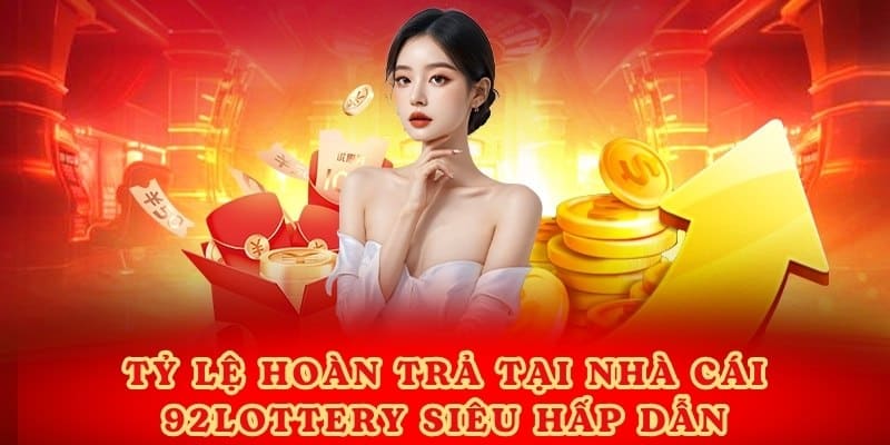 Tỷ lệ hoàn trả tại nhà cái 92lottery siêu hấp dẫn.