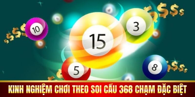 Kinh nghiệm chơi theo soi cầu 368 chạm đặc biệt.